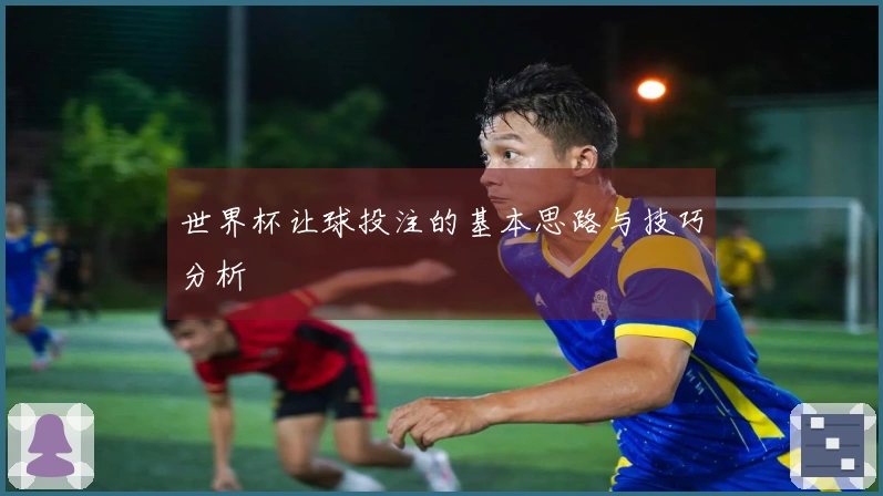 世界杯让球投注的基本思路与技巧分析