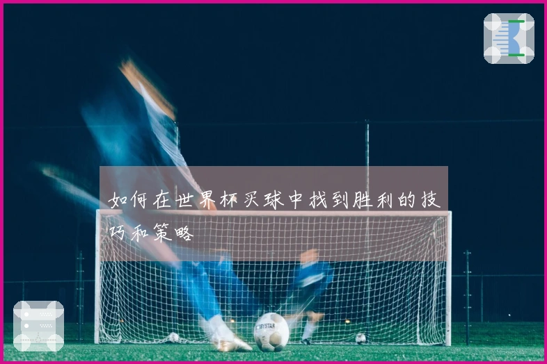 如何在世界杯买球中找到胜利的技巧和策略